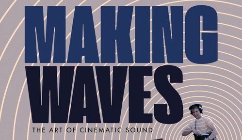 MAKING WAVES: THE ART OF CINEMATIC SOUND