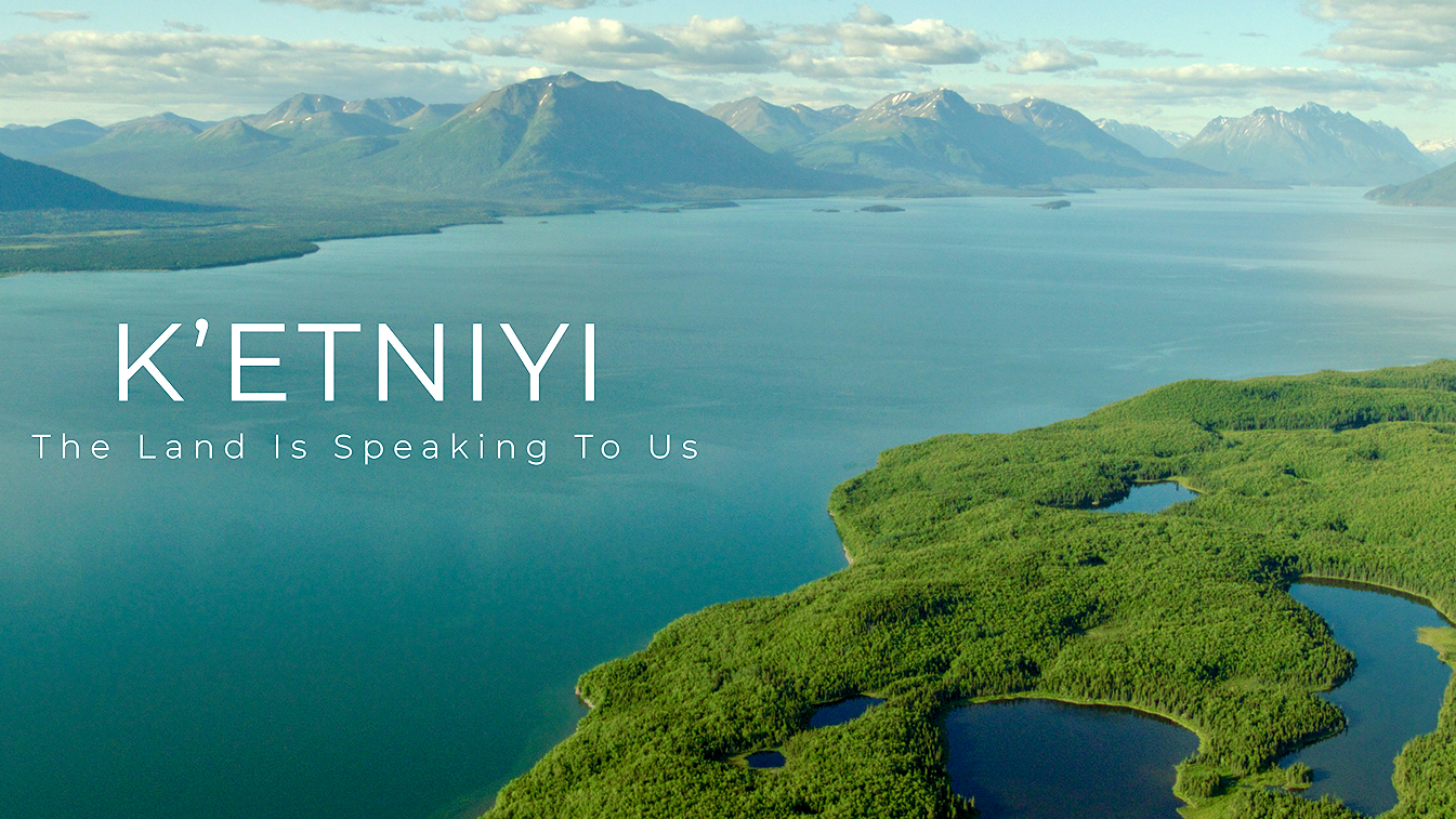 K’ETNIYI – THE LAND IS SPEAKING TO US